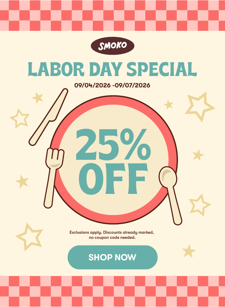 Smoko Labor Day Special. 09/04/2026 - 09/07/2026. Shop Now. Exclusions apply. Discounts already marked, no coupon code needed.